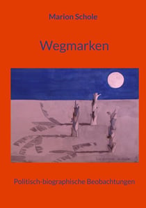Wegmarken - Politisch-biographische Beobachtungen