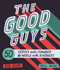 The Good Guys - 50 Heroes Who Changed the World with Kindness