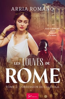 Les Louves de Rome - L'obsession de Caligula - Romance historique dans le monde antique