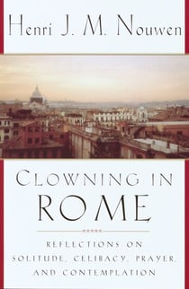 Clowning in Rome - Reflections on Solitude, Celibacy, Prayer, and Contemplation