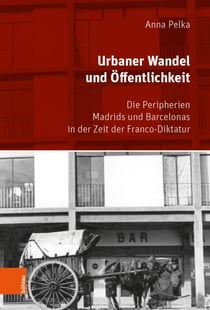 Urbaner Wandel und Öffentlichkeit - Die Peripherien Madrids und Barcelonas in der Zeit der Franco-Diktatur