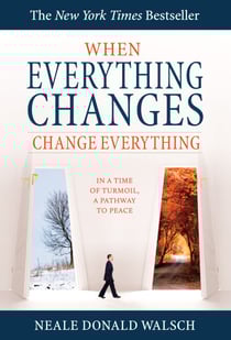 When Everything Changes, Change Everything - In a Time of Turmoil, a Pathway to Peace