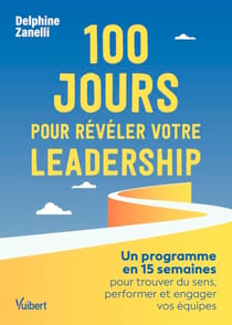 100 jours pour révéler votre leadership - Un programme en 15 semaines pour trouver du sens, performer et engager vos équipes