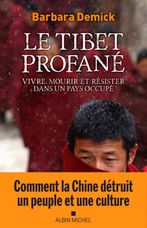 Le Tibet profané - Vivre, mourir et résister dans un pays occupé