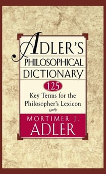 Adler's Philosophical Dictionary - 125 Key Terms for the Philosopher's Lexicon