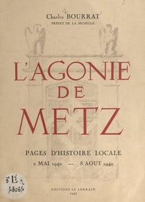 L'agonie de Metz - Pages d'histoire locale, 2 mai 1940-8 août 1940
