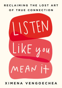 Listen Like You Mean It - Reclaiming the Lost Art of True Connection