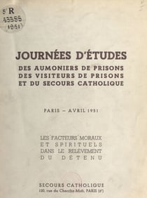 Les facteurs moraux et spirituels dans le relèvement du détenu - Journées d'études des aumôniers de prisons, des visiteurs de prisons et du secours catholique, Paris, avril 1951