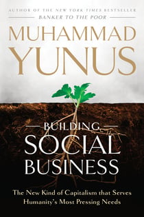 Building Social Business - The New Kind of Capitalism That Serves Humanity's Most Pressing Needs