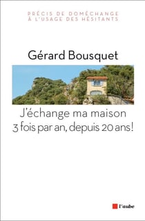 J’échange ma maison 3 fois par an, depuis 20 ans ! - Précis de doméchange à l’usage des hésitants