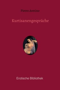 Kurtisanengespräche - Die Gespräche des göttlichen Pietro Aretino