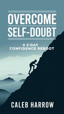 Overcome Self-Doubt - A 5-Day Confidence Reboot