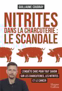 Nitrites dans la charcuterie : le scandale - Tout savoir pour mieux choisir ce que nous mettons dans nos assiettes.