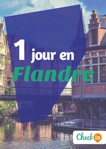 1 jour en Flandre - Un guide touristique avec des cartes, des bons plans et les itinéraires indispensables