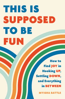 This Is Supposed to Be Fun - How to Find Joy in Hooking Up, Settling Down, and Everything in Between