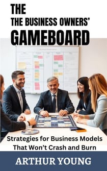 The Business Owners' Gameboard: Strategies for Business Models That Won’t Crash and Burn - Self Improvement Series