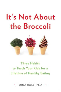 It's Not About the Broccoli - Three Habits to Teach Your Kids for a Lifetime of Healthy Eating
