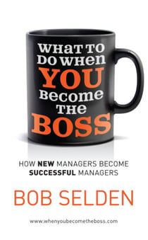 What To Do When You Become the Boss - How new managers become successful managers
