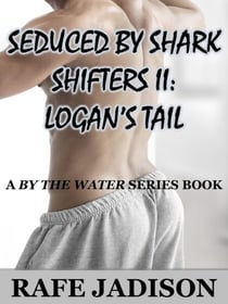 Seduced by Shark Shifters II:  Logan's Tail - By the Water, #2