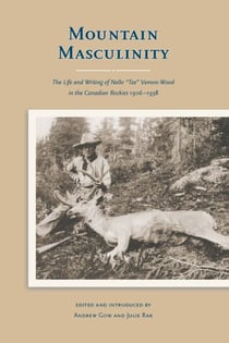 Mountain Masculinity - The Life and Writing of Nello “Tex” Vernon-Wood in the Canadian Rockies, 1906-1938