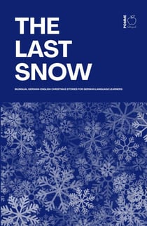 The Last Snow: Bilingual German-English Christmas Stories for German Language Learners
