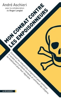 Mon combat contre les empoisonneurs - Comment les lobbies industriels s'organisent pour continuer à vendre leurs produits toxiques