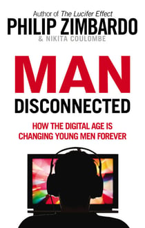 Man Disconnected - How technology has sabotaged what it means to be male