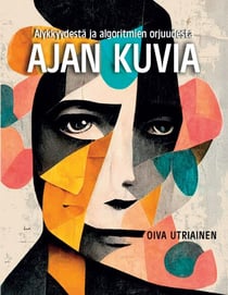 Ajan kuvia - Älykkyydestä ja algoritmien orjuudesta