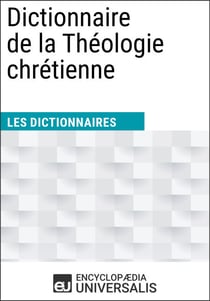 Dictionnaire de la Théologie chrétienne - Les Dictionnaires d'Universalis