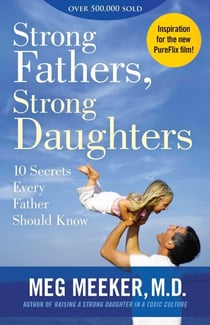 Strong Fathers, Strong Daughters - 10 Secrets Every Father Should Know