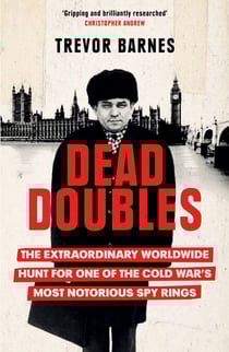 Dead Doubles - The Extraordinary Worldwide Hunt for One of the Cold War's Most Notorious Spy Rings