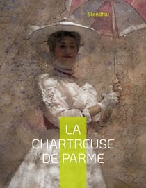 La Chartreuse de Parme - L'oeuvre majeure de Stendhal