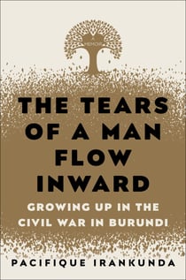 The Tears of a Man Flow Inward - Growing Up in the Civil War in Burundi