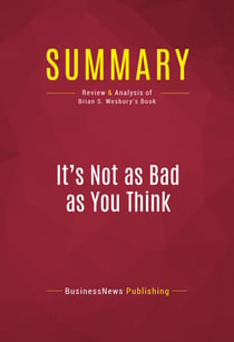 Summary: It's Not as Bad as You Think - Review and Analysis of Brian S. Wesbury's Book