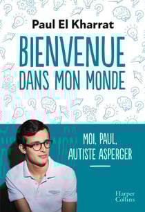 Bienvenue dans mon monde - Moi, Paul, autiste asperger