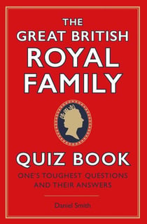 The Great British Royal Family Quiz Book - One's Toughest Questions and Their Answers