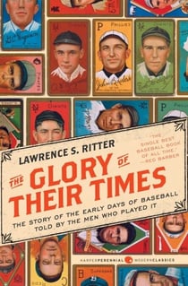 The Glory of Their Times - The Story of the Early Days of Baseball Told by the Men Who Played It
