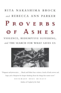 Proverbs of Ashes - Violence, Redemptive Suffering, and the Search for What Saves Us