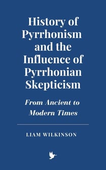 History of Pyrrhonism and the Influence of Pyrrhonian Skepticism: From Ancient to Modern Times