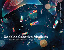 Code as Creative Medium - A Handbook for Computational Art and Design