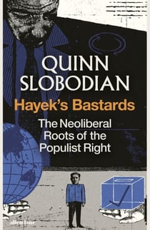 Hayek's Bastards - The Neoliberal Roots of the Populist Right