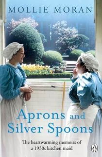 Aprons and Silver Spoons - The heartwarming memoirs of a 1930s scullery maid