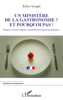 Un ministère de la Gastronomie et pourquoi pas ! - Pourquoi et comment valoriser et transmettre notre patrimoine alimentaire ?
