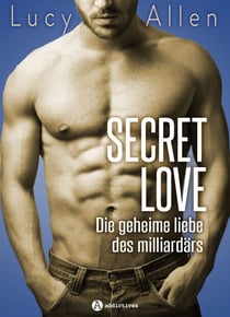 Secret Love - Die geheime liebe des milliardärs - Gesamtausgabe