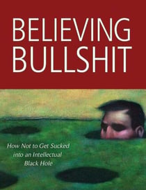 Believing Bullshit - How Not to Get Sucked into an Intellectual Black Hole