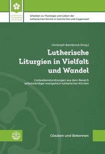 Lutherische Liturgien in Vielfalt und Wandel - Gottesdienstordnungen aus dem Bereich selbstständiger evangelisch-lutherischer Kirchen