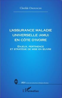 L'assurance Maladie Universelle (AMU) en Côte d'Ivoire - Enjeux, pertinence et stratégie de mise en oeuvre