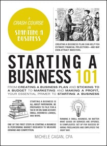 Starting a Business 101 - From Creating a Business Plan and Sticking to a Budget to Marketing and Making a Profit, Your Essential Primer to Starting a Business