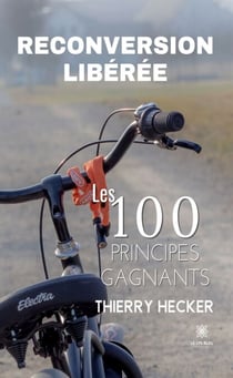 Reconversion libérée - Les 100 principes gagnants