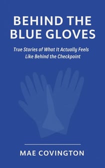 The Checkpoint Chronicles: Behind the Blue Gloves True Stories of What It Actually Feels Like Behind the Checkpoint - The Checkpoint Chronicles, #1